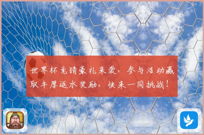 世界杯竞猜豪礼来袭，参与活动赢取丰厚返水奖励，快来一同挑战！