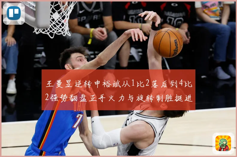 王曼昱逆转申裕斌从1比2落后到4比2强势翻盘正手火力与旋转制胜挺进决赛