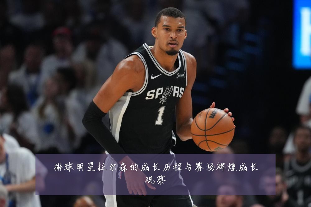 排球明星拉尔森的成长历程与赛场辉煌成长观察
